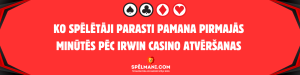 Ko spēlētāji parasti pamana pirmajās minūtēs pēc Irwin Casino atvēršanas